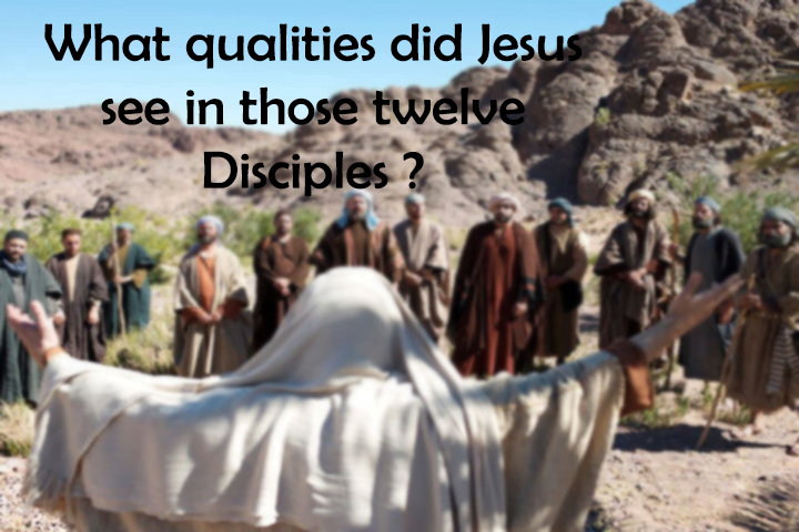 What qualities did Jesus see in those twelve disciples?